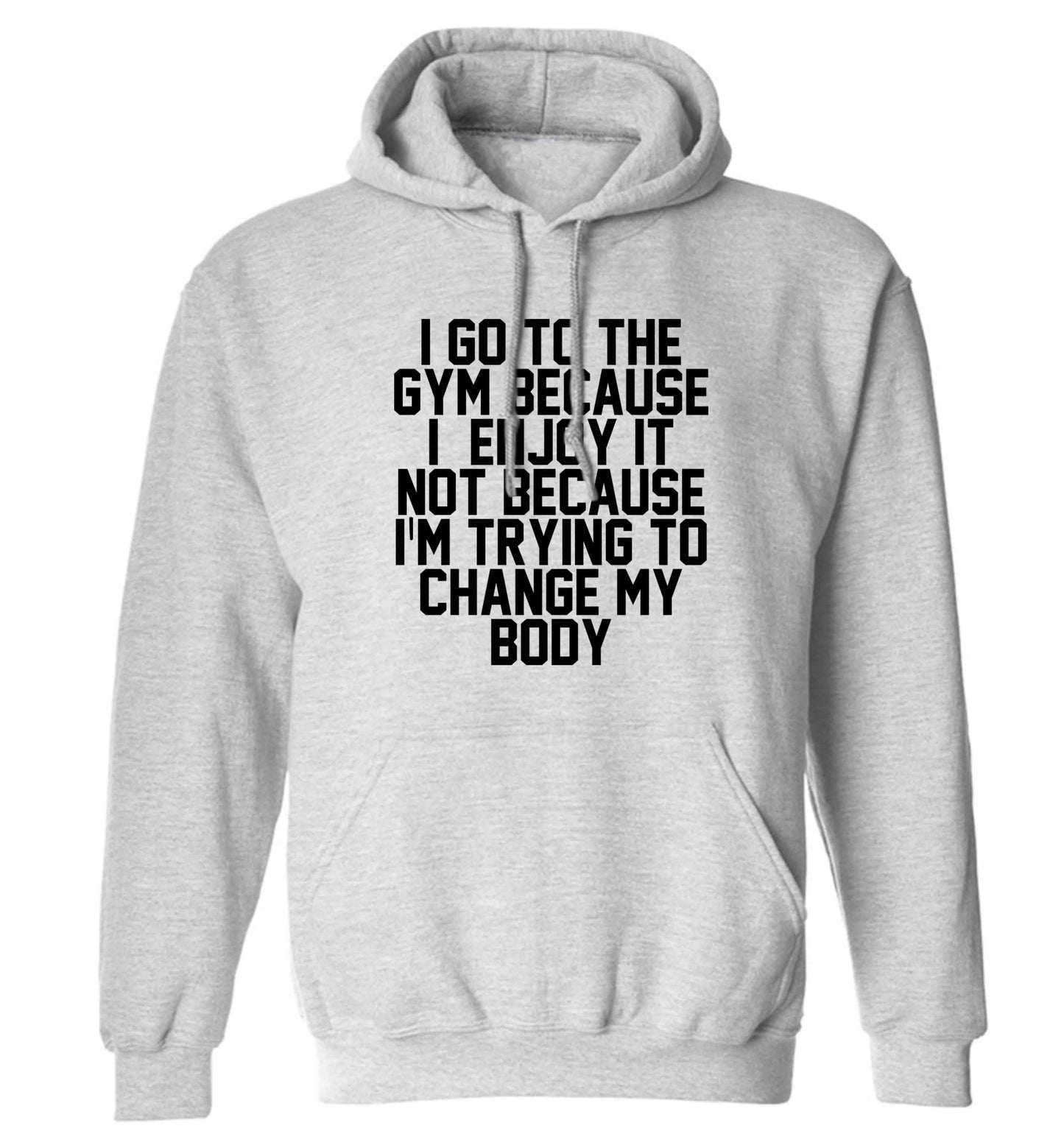 I go to the gym because I enjoy it not because I'm trying to change my body adults unisex grey hoodie 2XL