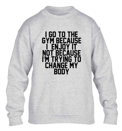 I go to the gym because I enjoy it not because I'm trying to change my body children's grey sweater 12-13 Years