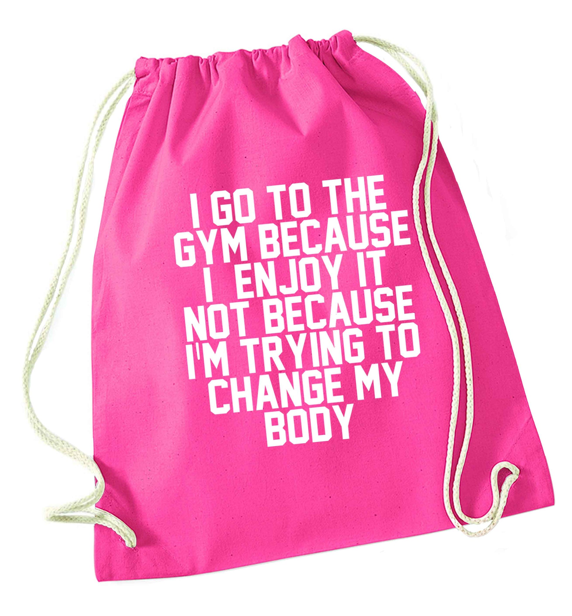 I go to the gym because I enjoy it not because I'm trying to change my body pink drawstring bag