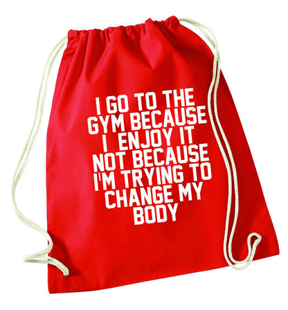 I go to the gym because I enjoy it not because I'm trying to change my body red drawstring bag 