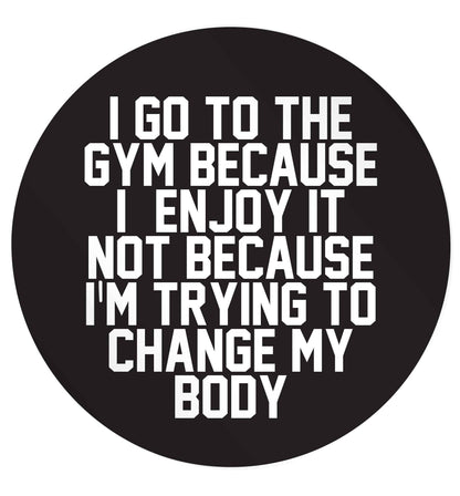 I go to the gym because I enjoy it not because I'm trying to change my body 24 @ 45mm matt circle stickers