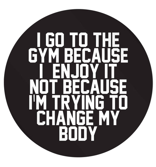 I go to the gym because I enjoy it not because I'm trying to change my body 24 @ 45mm matt circle stickers