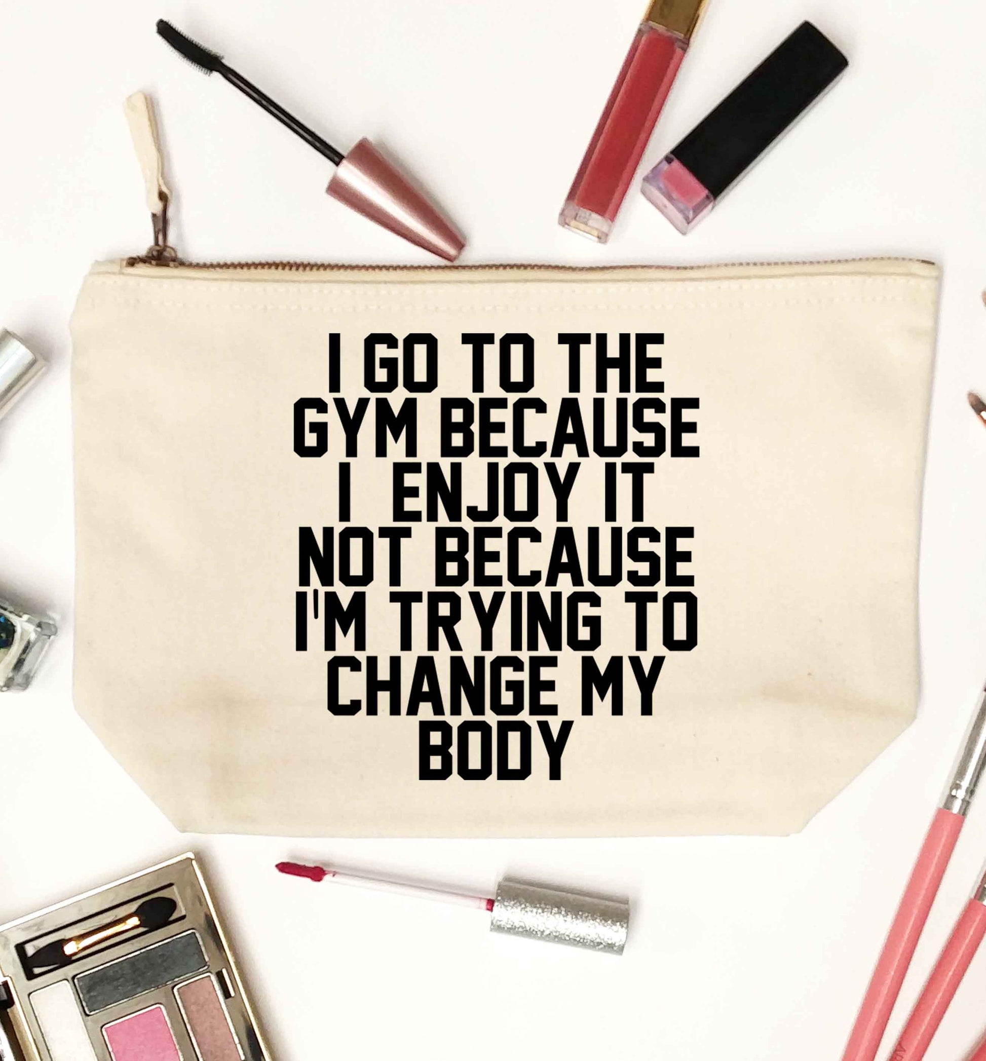 I go to the gym because I enjoy it not because I'm trying to change my body natural makeup bag