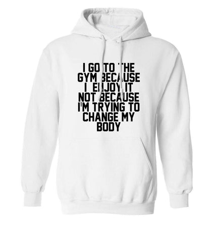 I go to the gym because I enjoy it not because I'm trying to change my body adults unisex white hoodie 2XL