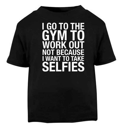 I go to the gym to workout not to take selfies Black baby toddler Tshirt 2 years