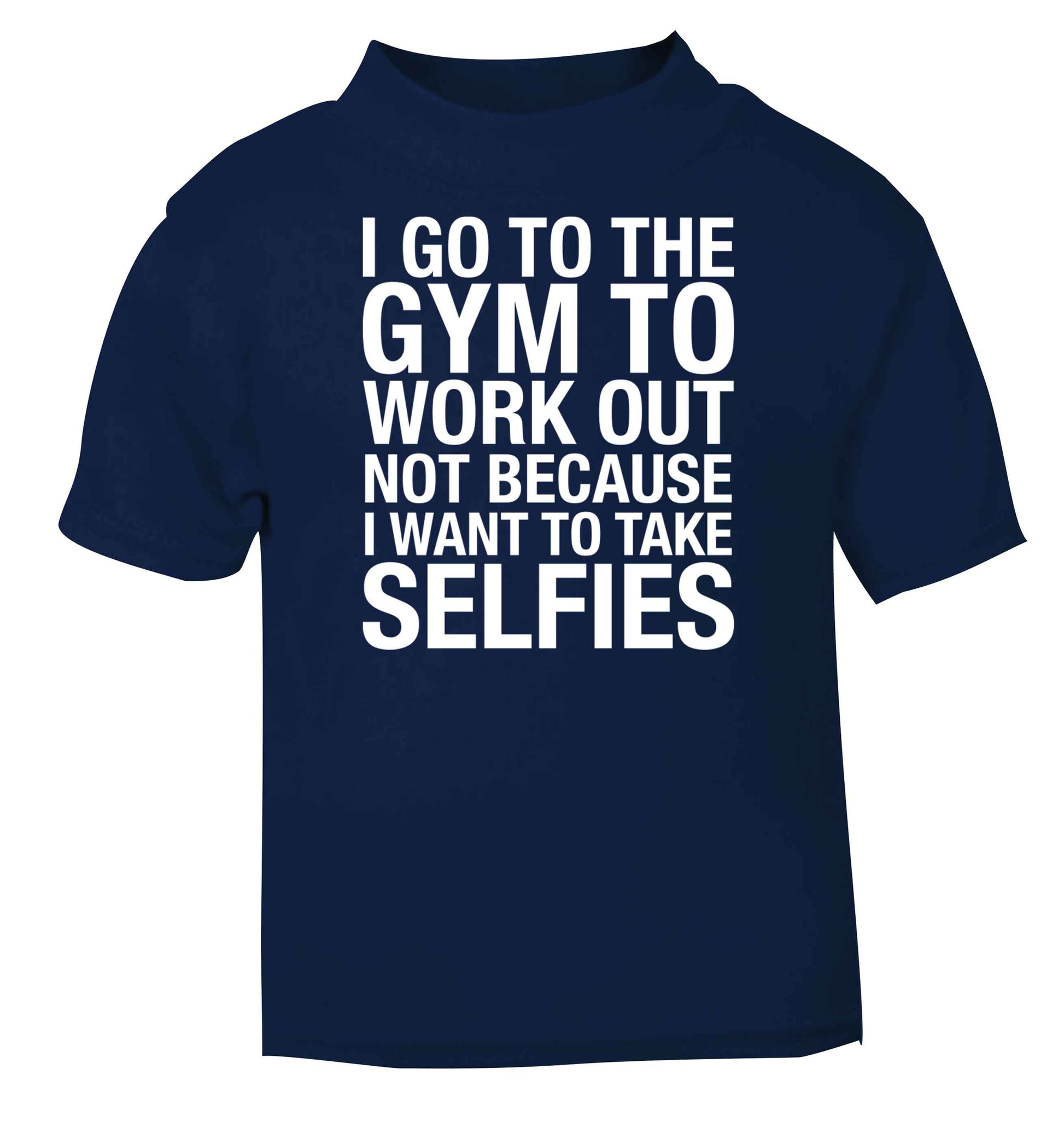 I go to the gym to workout not to take selfies navy baby toddler Tshirt 2 Years