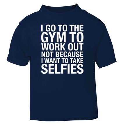 I go to the gym to workout not to take selfies navy baby toddler Tshirt 2 Years