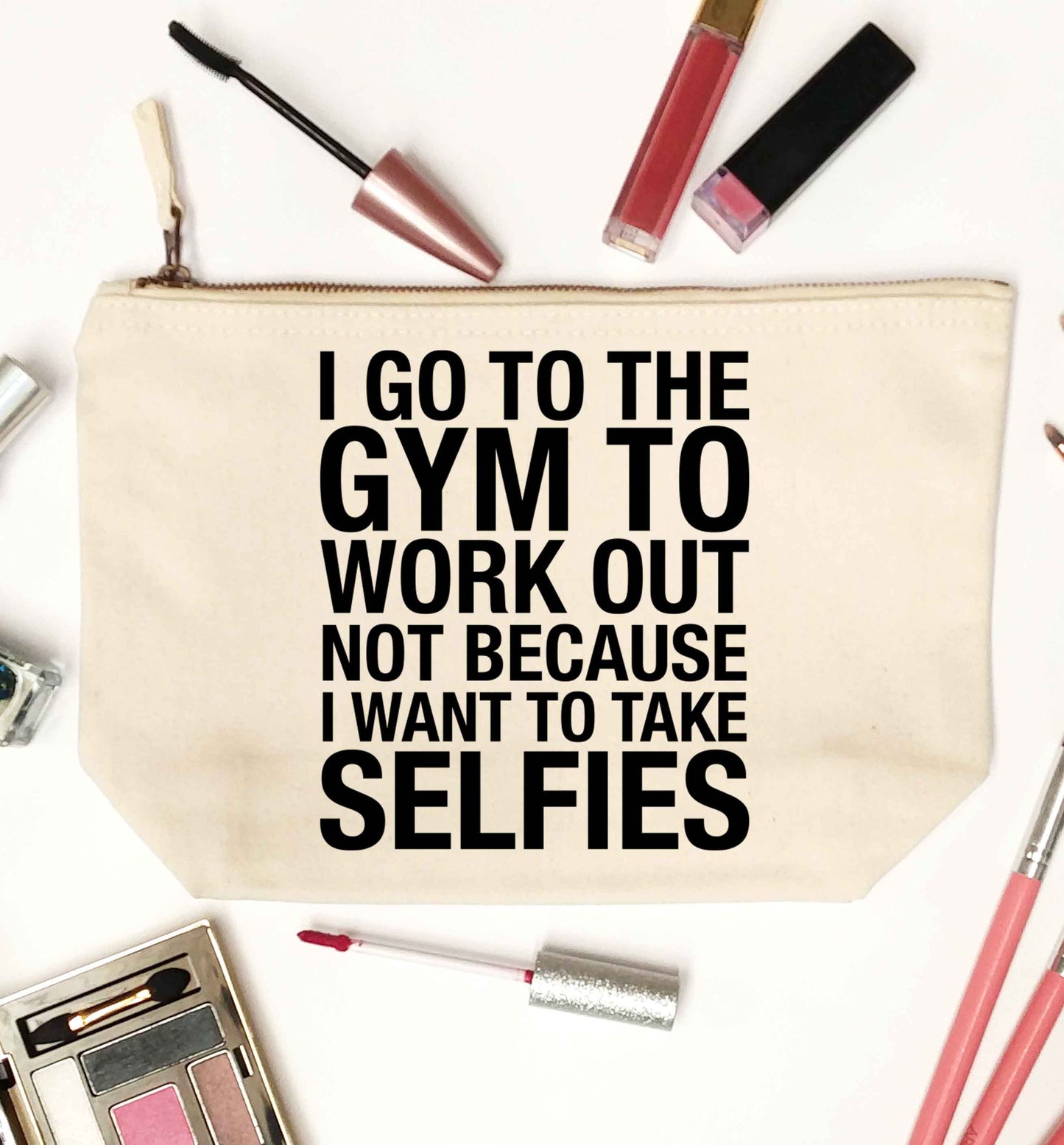 I go to the gym to workout not to take selfies natural makeup bag