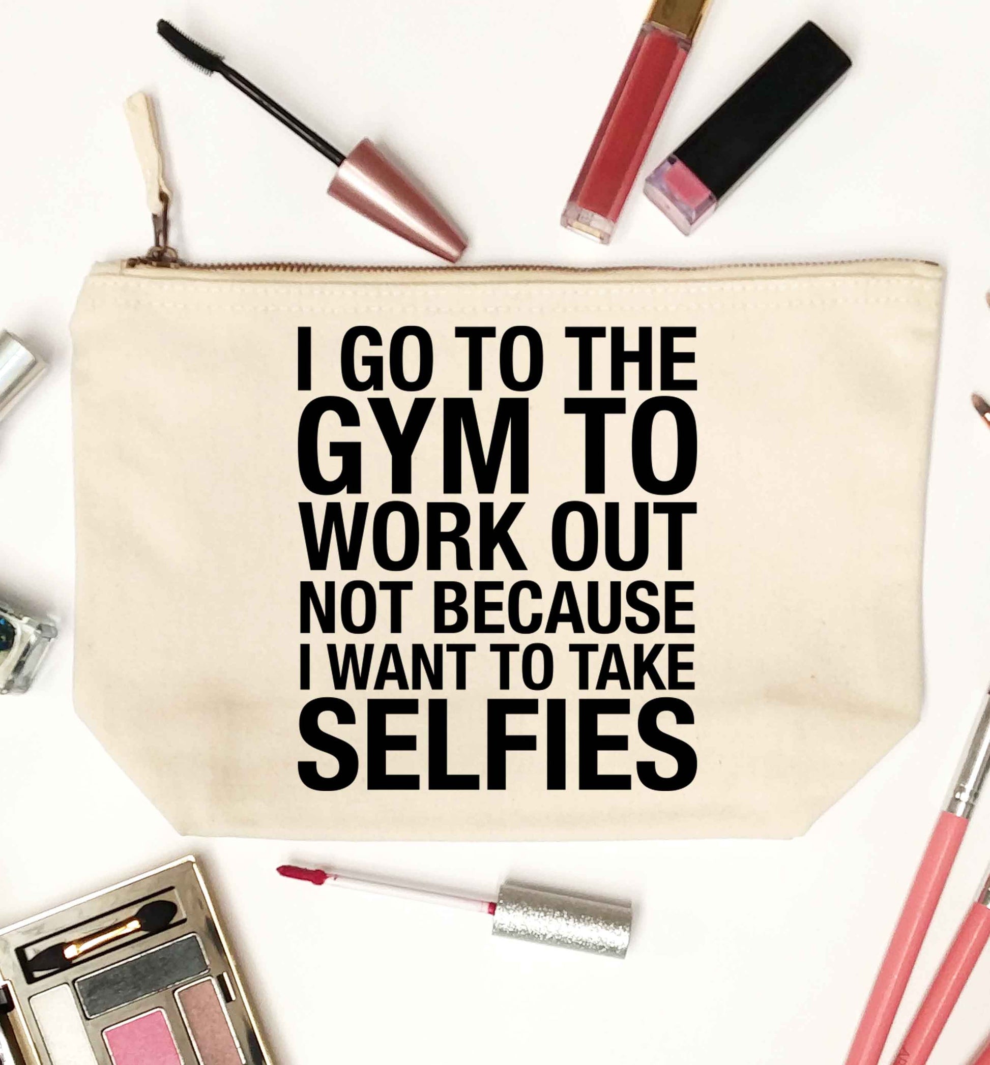 I go to the gym to workout not to take selfies natural makeup bag