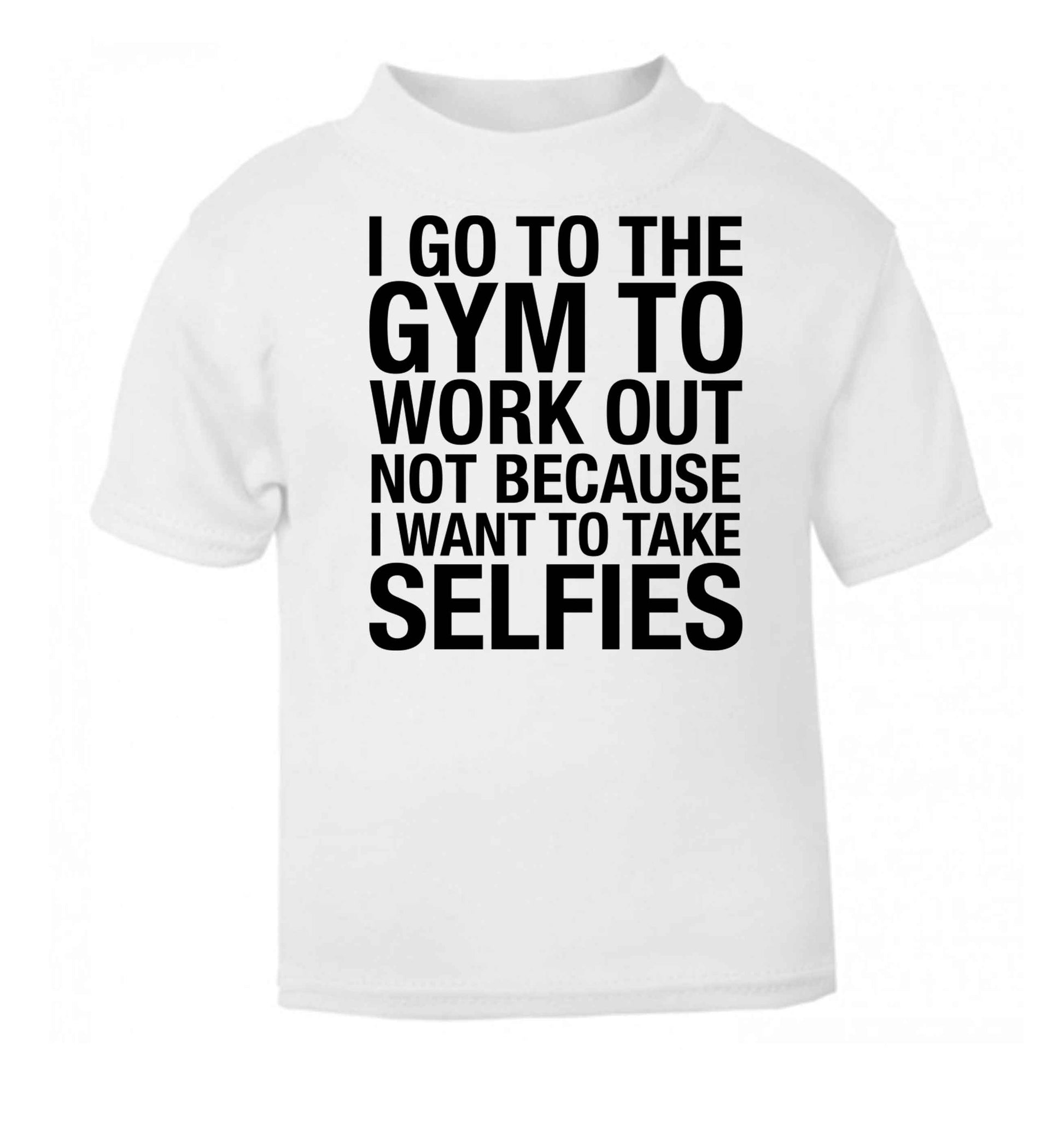 I go to the gym to workout not to take selfies white baby toddler Tshirt 2 Years