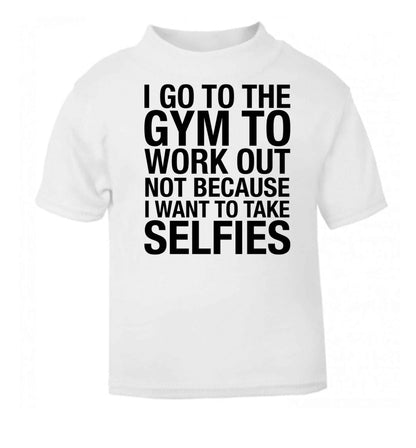 I go to the gym to workout not to take selfies white baby toddler Tshirt 2 Years