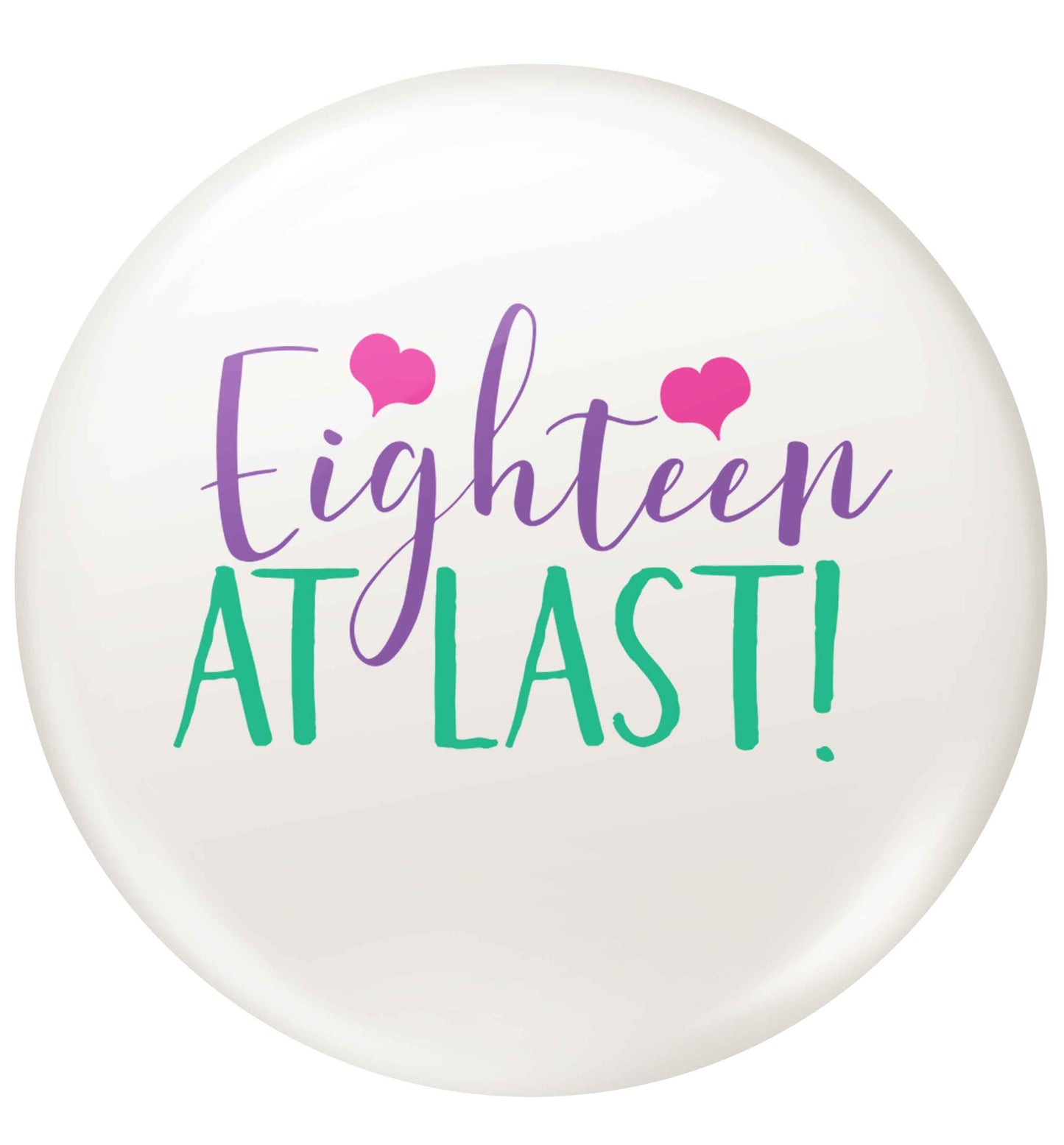 Eighteen at last!small 25mm Pin badge