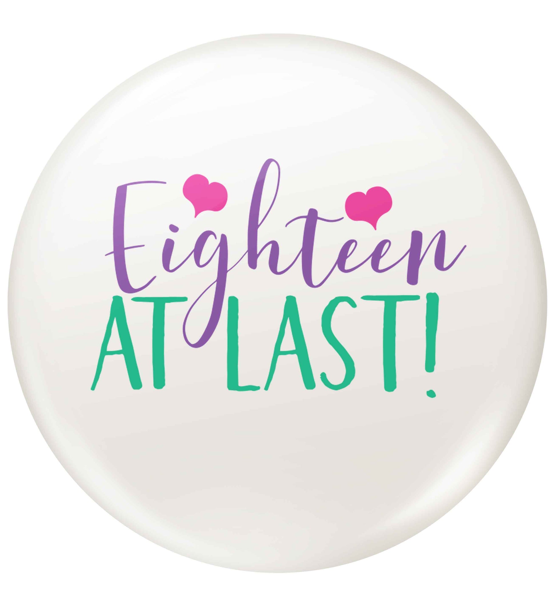 Eighteen at last!small 25mm Pin badge