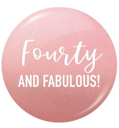 Fourty and fabulous small 25mm Pin badge