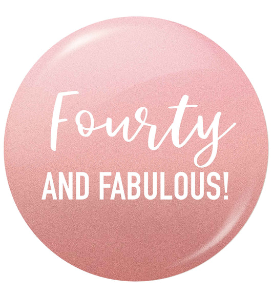 Fourty and fabulous small 25mm Pin badge