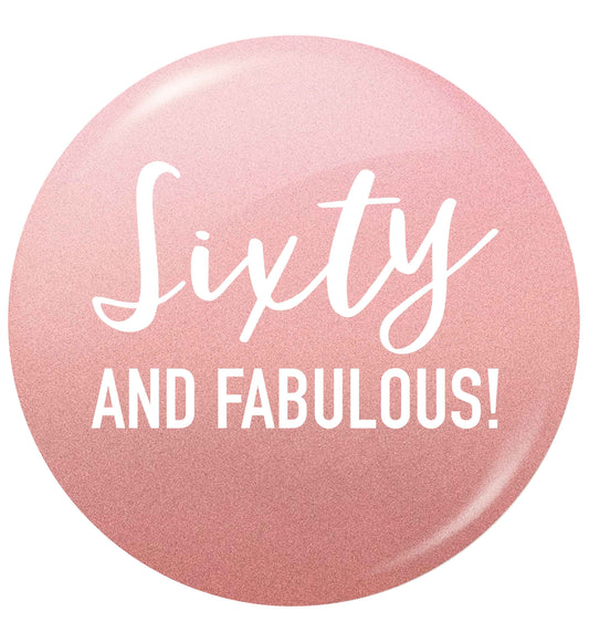 Sixty and fabulous small 25mm Pin badge