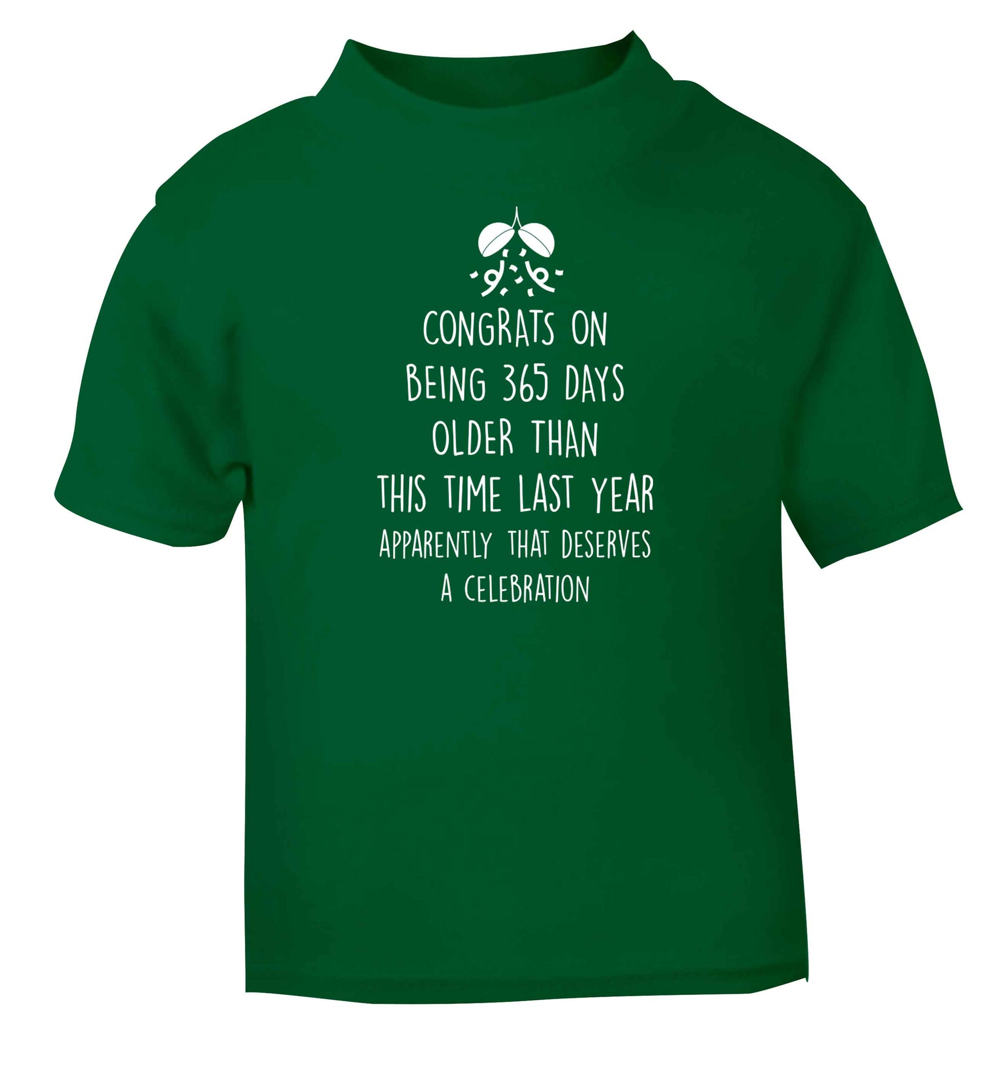 Congrats on being 365 days older than you were this time last year apparently that deserves a celebration green baby toddler Tshirt 2 Years