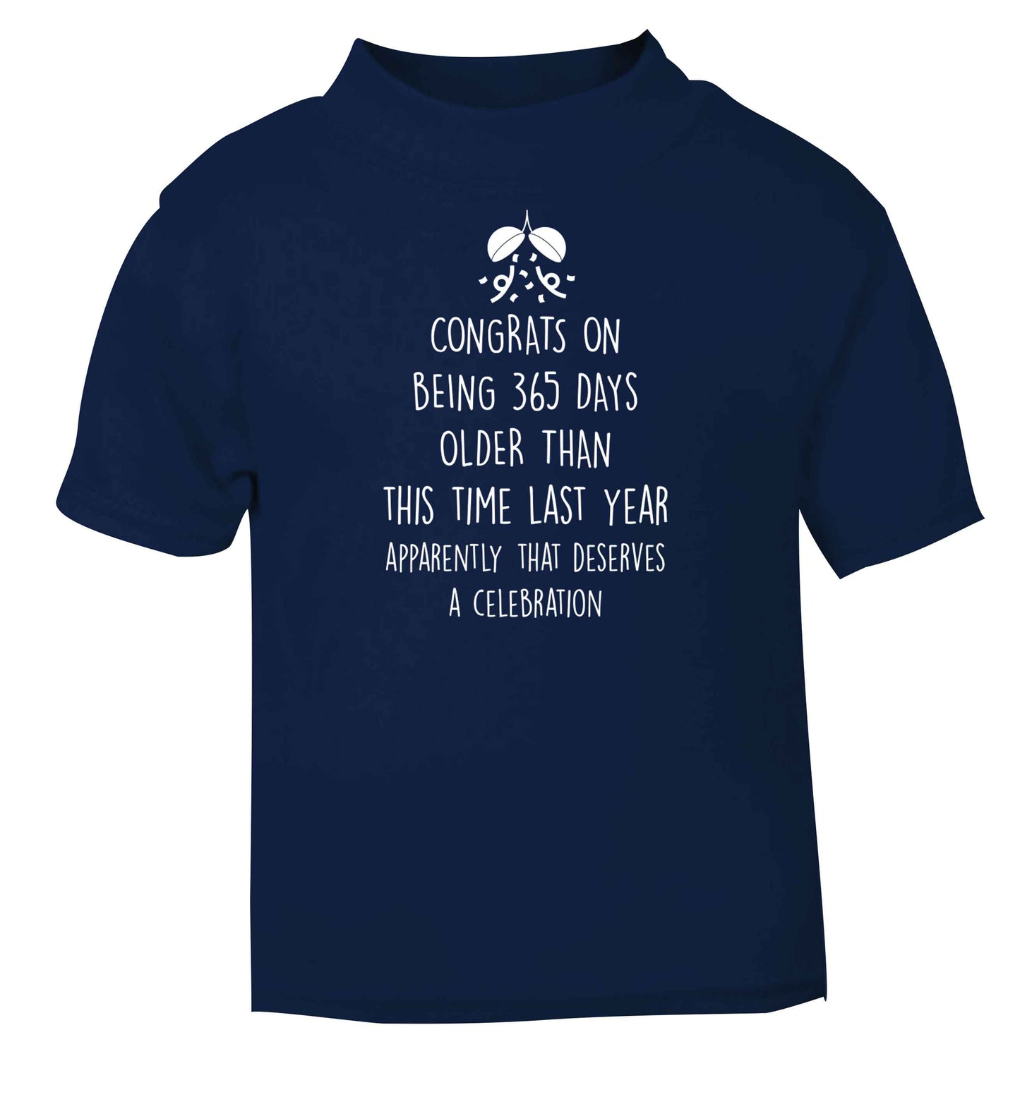 Congrats on being 365 days older than you were this time last year apparently that deserves a celebration navy baby toddler Tshirt 2 Years