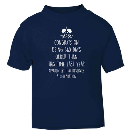 Congrats on being 365 days older than you were this time last year apparently that deserves a celebration navy baby toddler Tshirt 2 Years