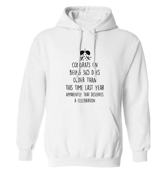 Congrats on being 365 days older than you were this time last year apparently that deserves a celebration adults unisex white hoodie 2XL