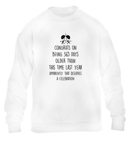 Congrats on being 365 days older than you were this time last year apparently that deserves a celebration children's white sweater 12-13 Years