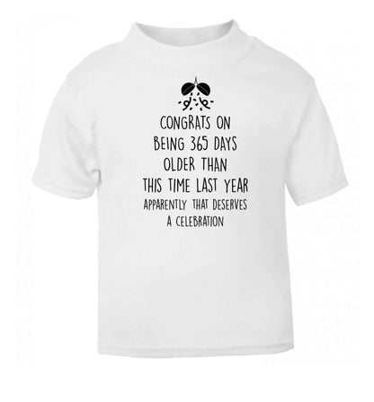 Congrats on being 365 days older than you were this time last year apparently that deserves a celebration white baby toddler Tshirt 2 Years