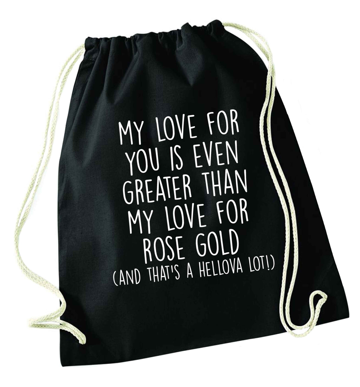 My love for you is even greater than my love for rose gold (and that's a hellova lot) black drawstring bag