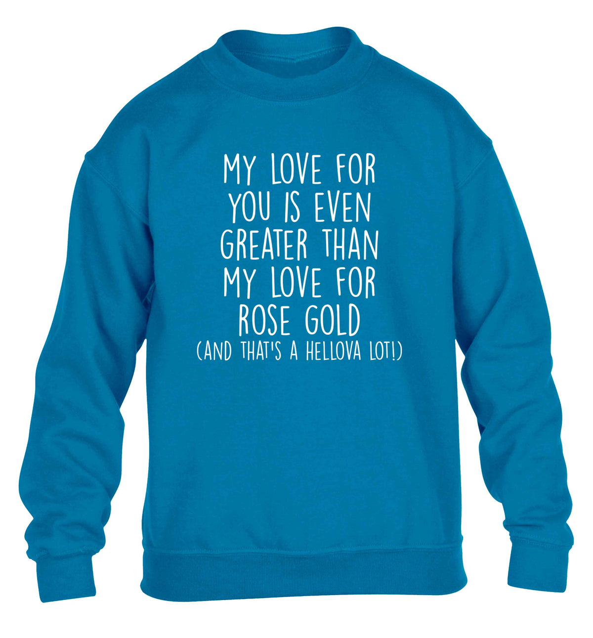 My love for you is even greater than my love for rose gold (and that's a hellova lot) children's blue sweater 12-13 Years