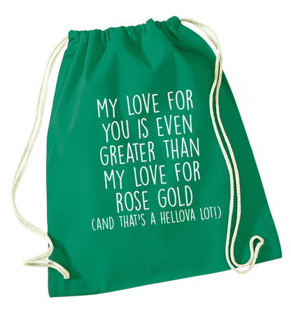 My love for you is even greater than my love for rose gold (and that's a hellova lot) green drawstring bag