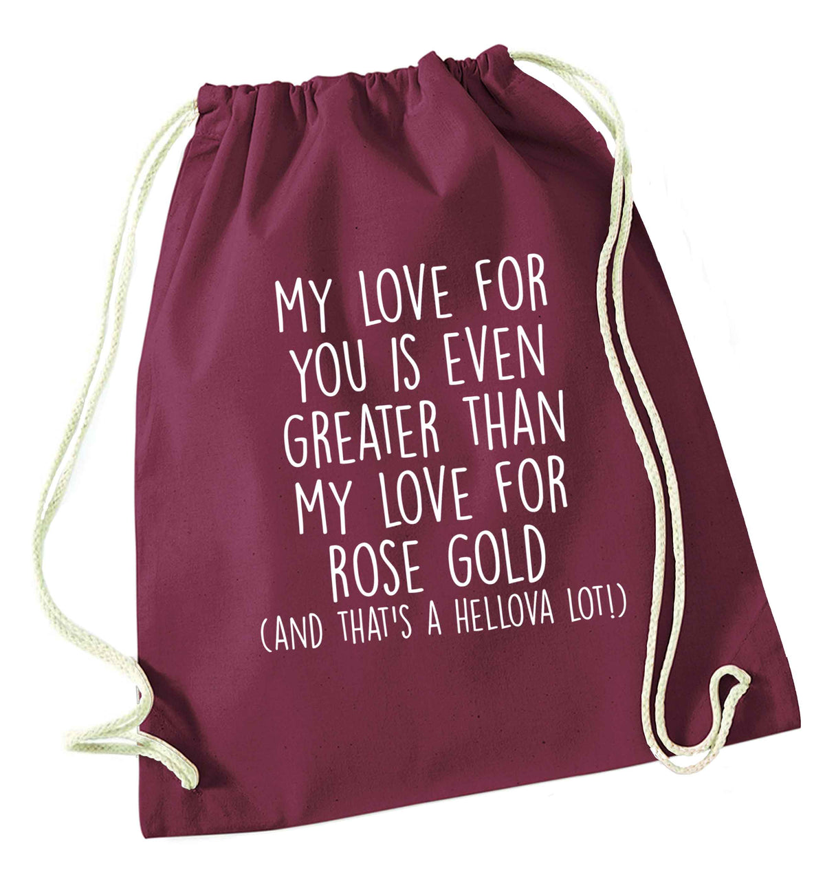 My love for you is even greater than my love for rose gold (and that's a hellova lot) maroon drawstring bag