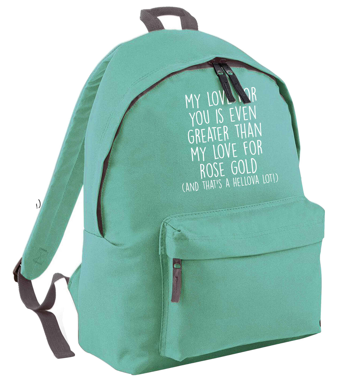 My love for you is even greater than my love for rose gold (and that's a hellova lot) mint adults backpack