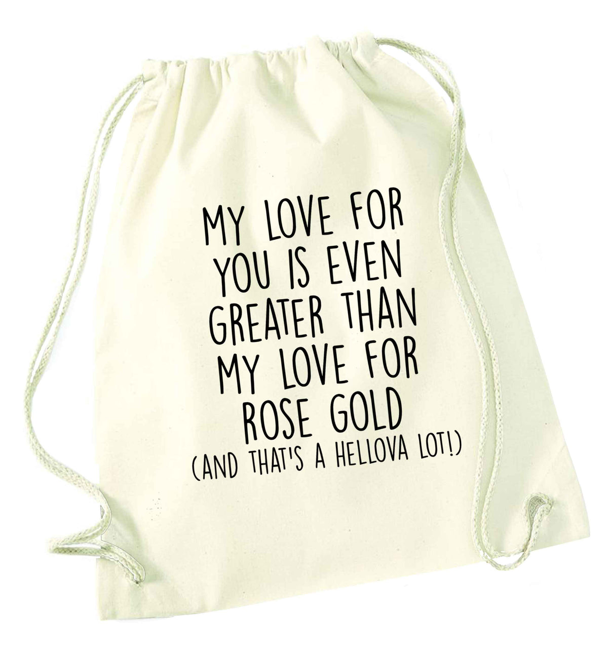 My love for you is even greater than my love for rose gold (and that's a hellova lot) natural drawstring bag