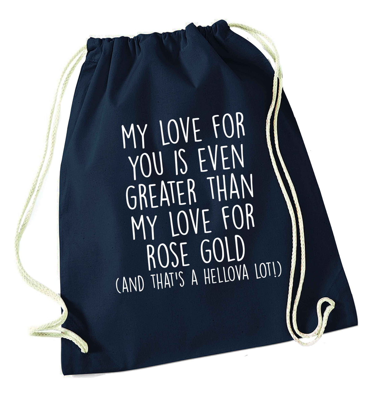 My love for you is even greater than my love for rose gold (and that's a hellova lot) navy drawstring bag