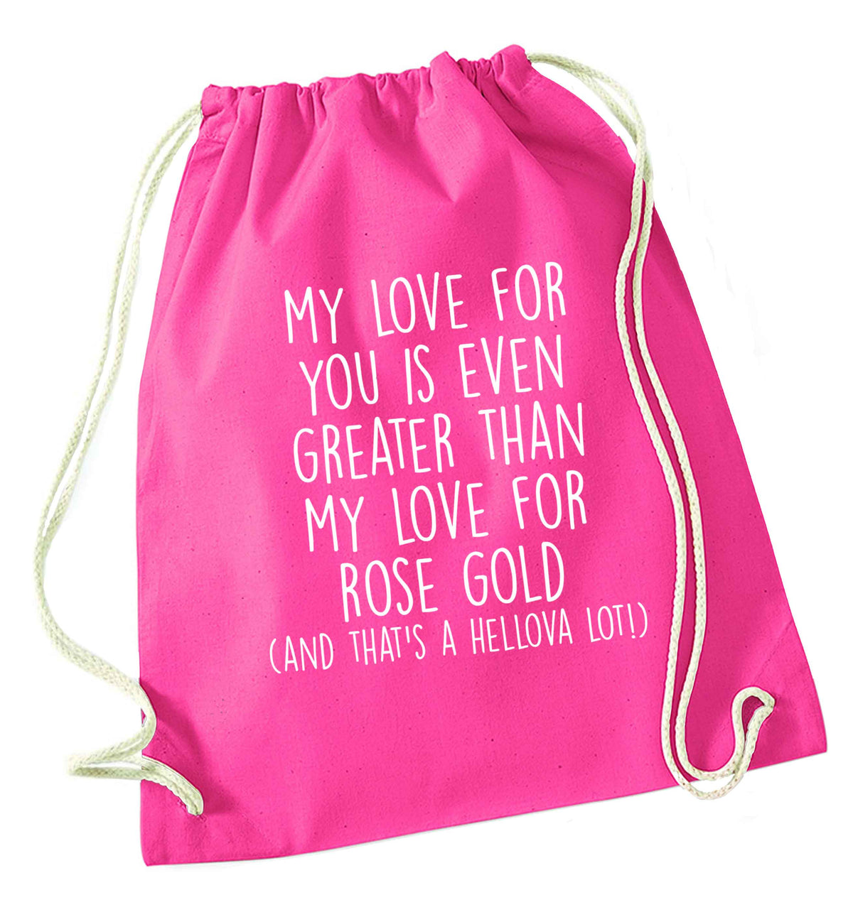 My love for you is even greater than my love for rose gold (and that's a hellova lot) pink drawstring bag