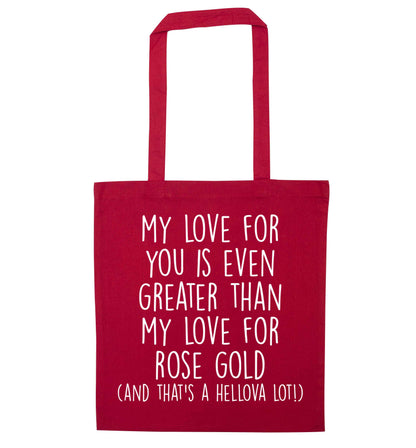 My love for you is even greater than my love for rose gold (and that's a hellova lot) red tote bag