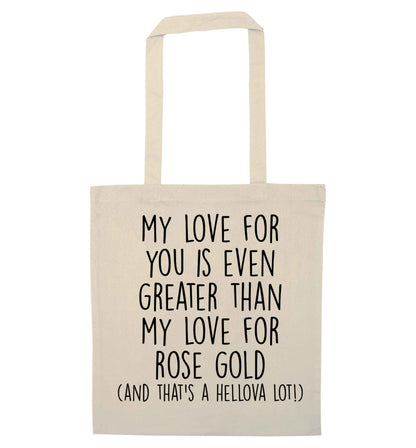 My love for you is even greater than my love for rose gold (and that's a hellova lot) natural tote bag
