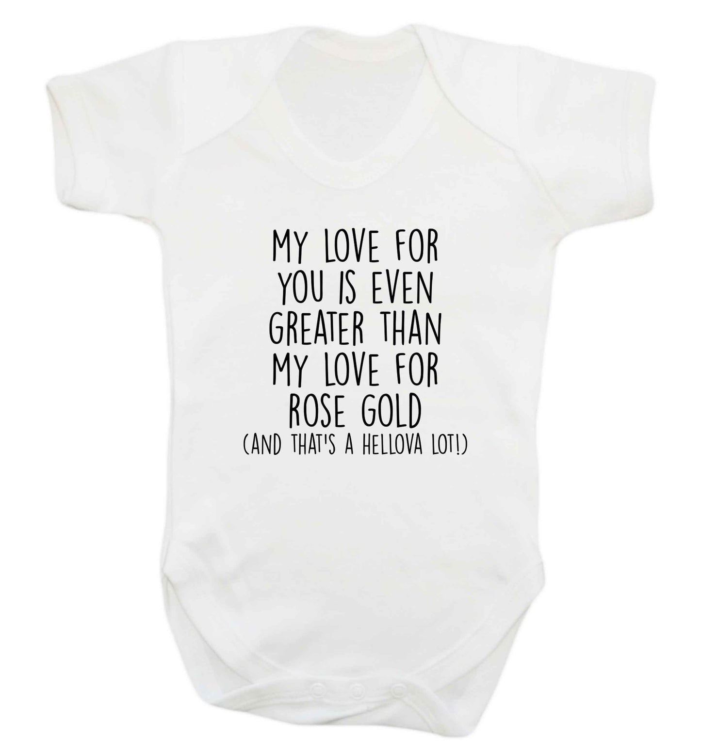My love for you is even greater than my love for rose gold (and that's a hellova lot) baby vest white 18-24 months