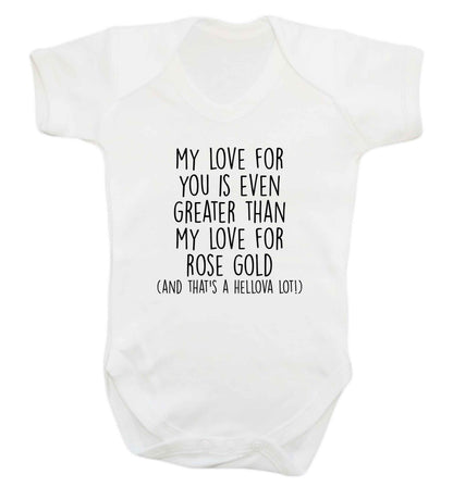 My love for you is even greater than my love for rose gold (and that's a hellova lot) baby vest white 18-24 months