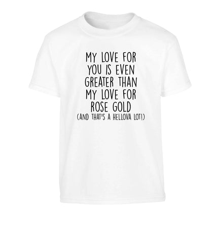My love for you is even greater than my love for rose gold (and that's a hellova lot) Children's white Tshirt 12-13 Years
