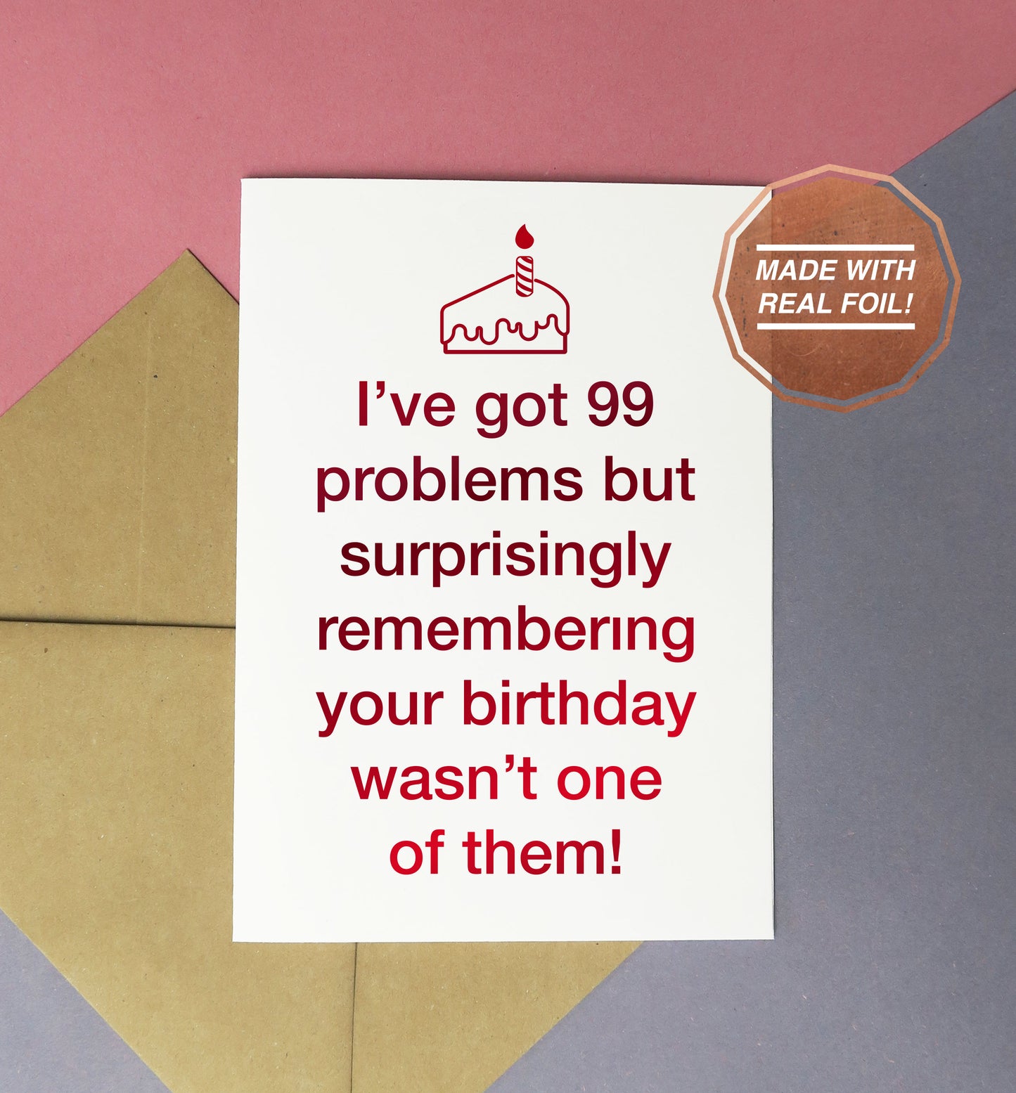 I've got 99 problems but surprisingly remembering your birthday wasn't one of them foiled birthday card