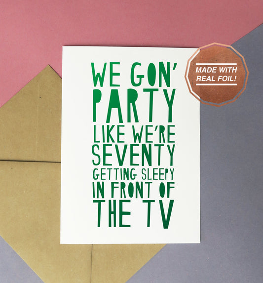 We gon' party like we're seventy getting sleepy in front of the TV foiled handmade birthday card