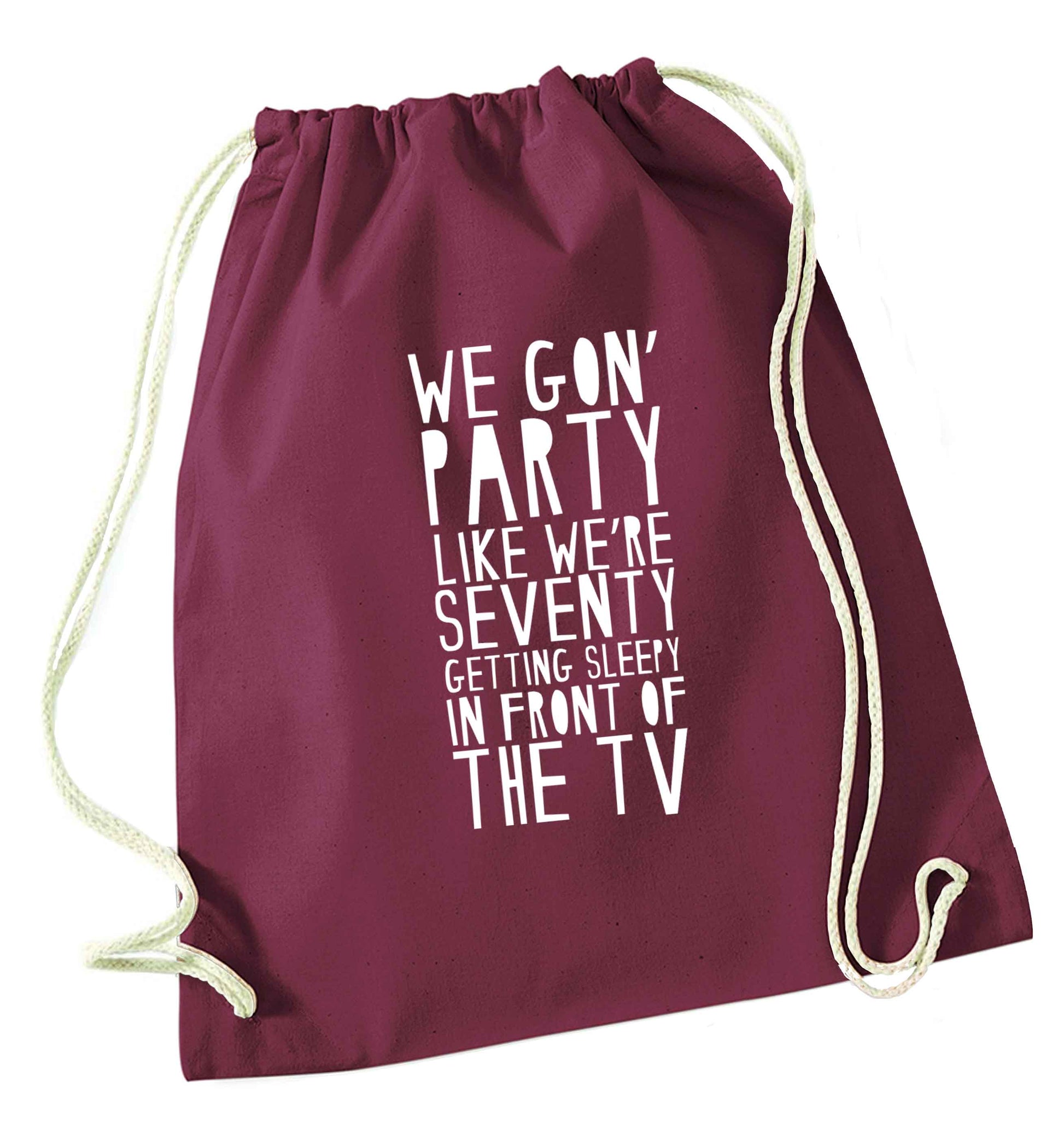 We gon' party like we're seventy getting sleepy in front of the TV maroon drawstring bag