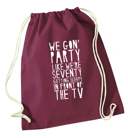 We gon' party like we're seventy getting sleepy in front of the TV maroon drawstring bag