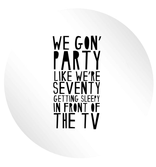 We gon' party like we're seventy getting sleepy in front of the TV 24 @ 45mm matt circle stickers
