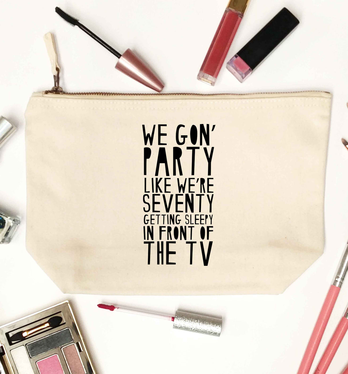 We gon' party like we're seventy getting sleepy in front of the TV natural makeup bag