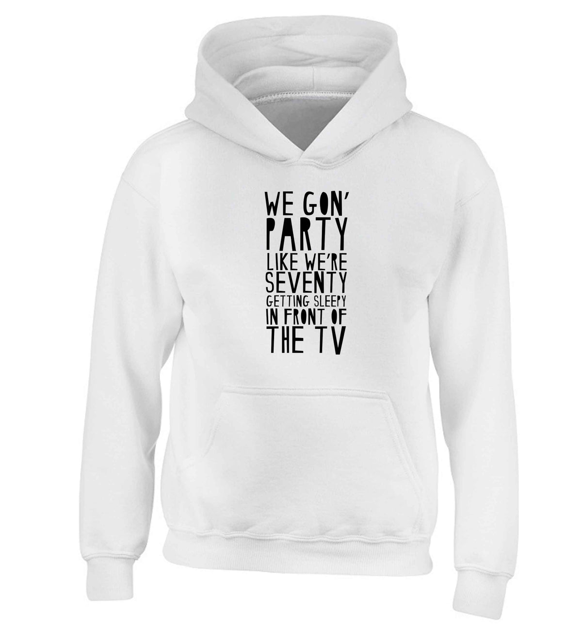 We gon' party like we're seventy getting sleepy in front of the TV children's white hoodie 12-13 Years