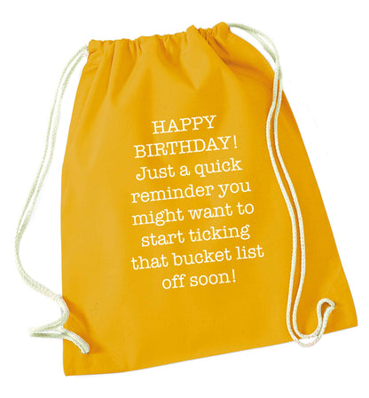 Happy birthday, just a quick reminder you might want to start ticking that bucket list off soon mustard drawstring bag