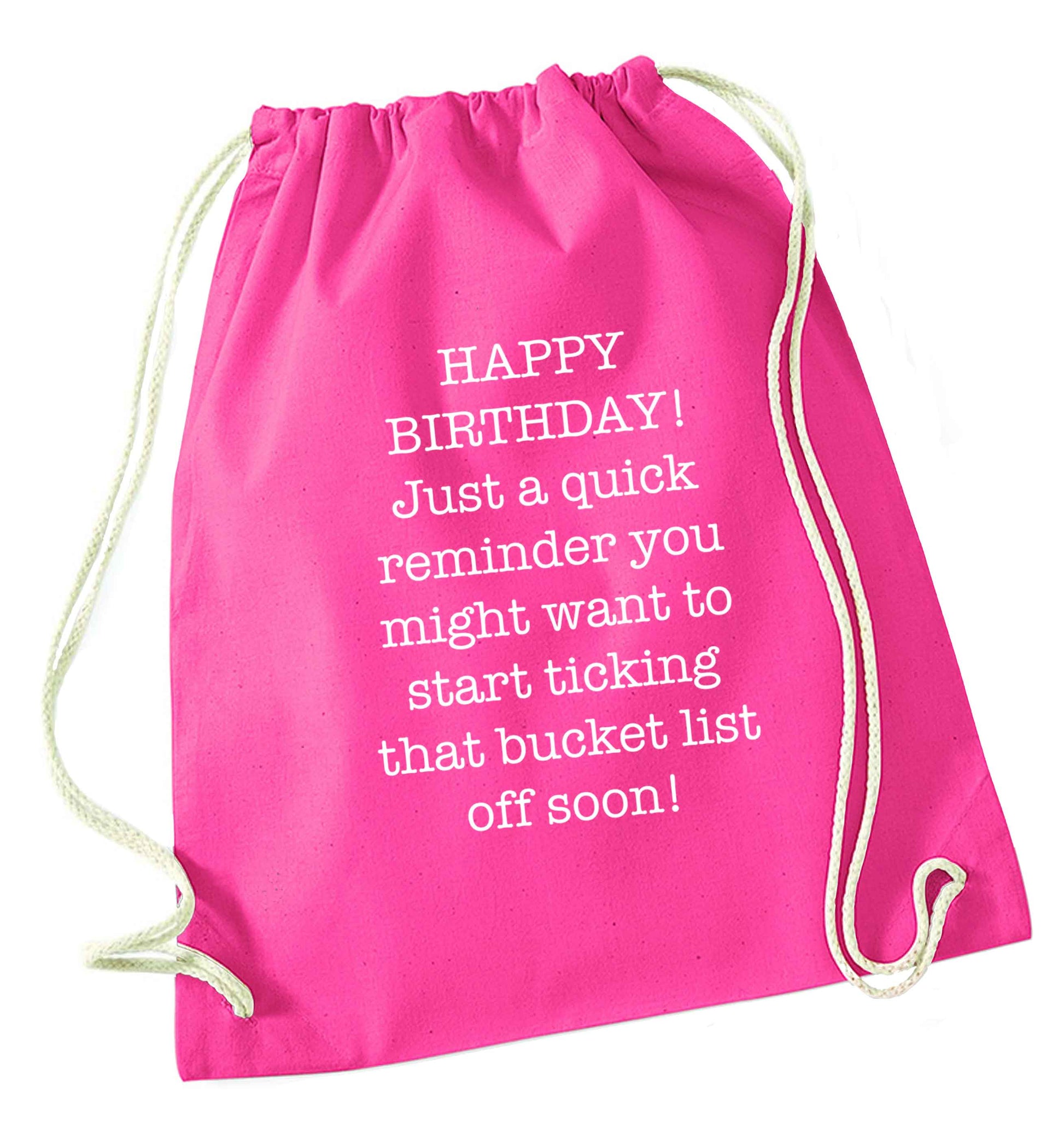 Happy birthday, just a quick reminder you might want to start ticking that bucket list off soon pink drawstring bag