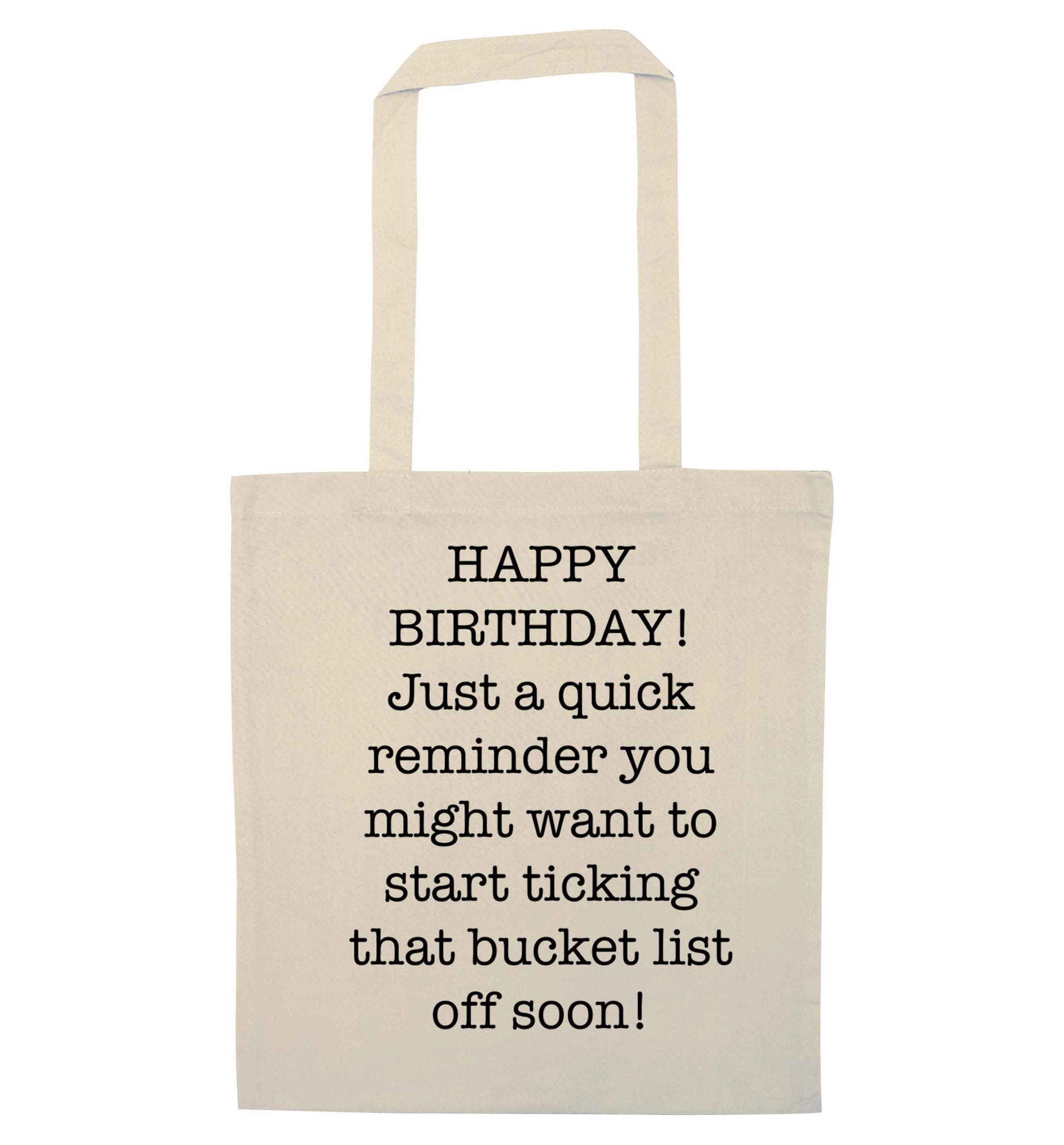 Happy birthday, just a quick reminder you might want to start ticking that bucket list off soon natural tote bag
