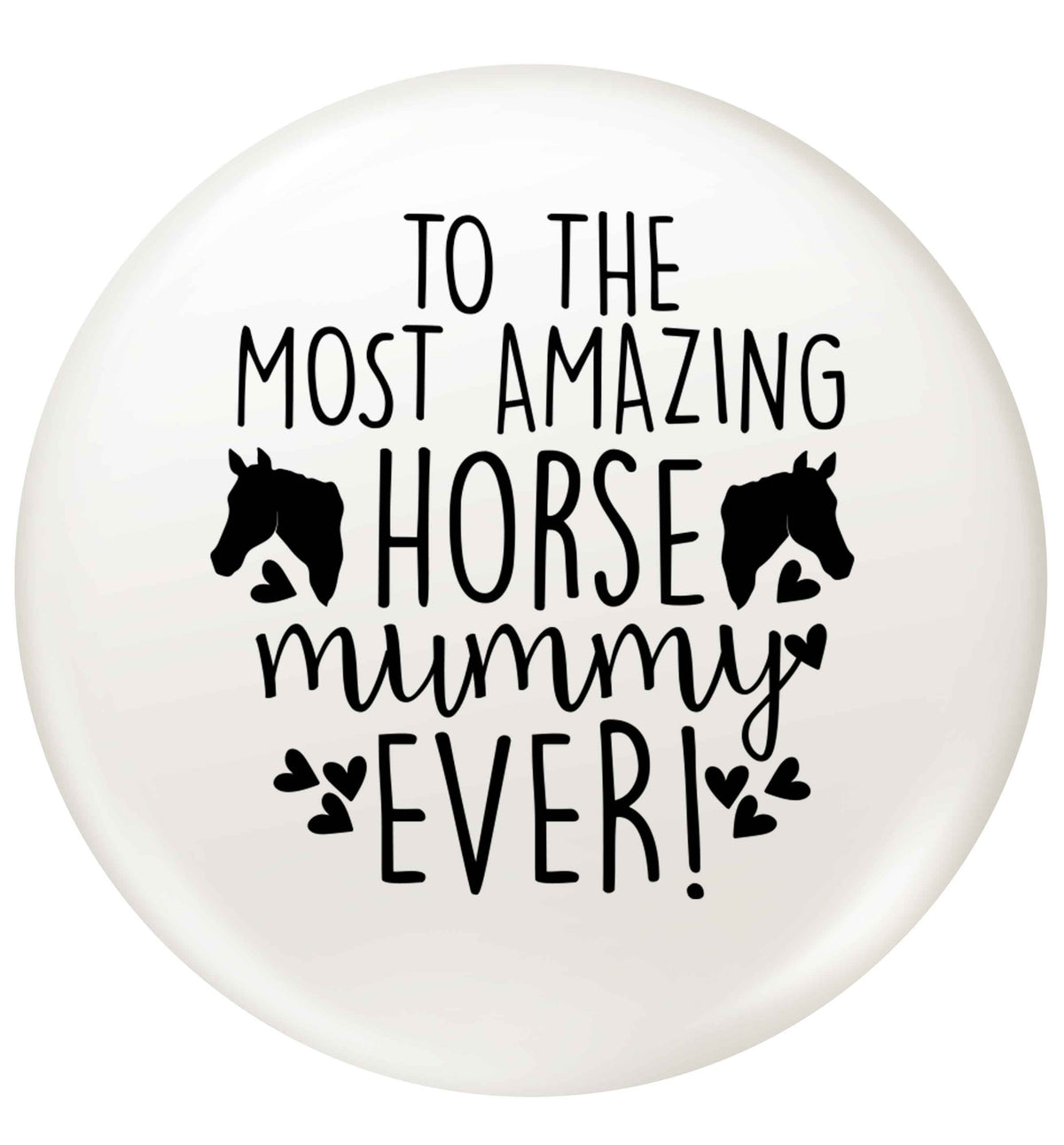 To the most amazing horse mummy ever! small 25mm Pin badge